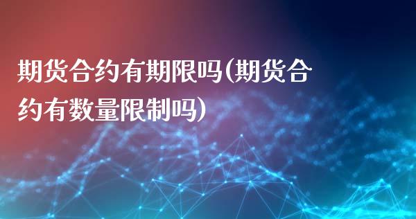 期货合约有期限吗(期货合约有数量限制吗)_https://www.boyangwujin.com_期货直播间_第1张