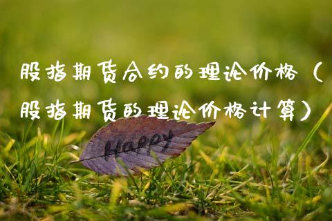 股指期货合约的理论价格（股指期货的理论价格计算）_https://www.boyangwujin.com_期货直播间_第1张