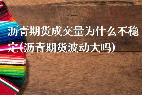 沥青期货成交量为什么不稳定(沥青期货波动大吗)_https://www.boyangwujin.com_恒指期货_第1张