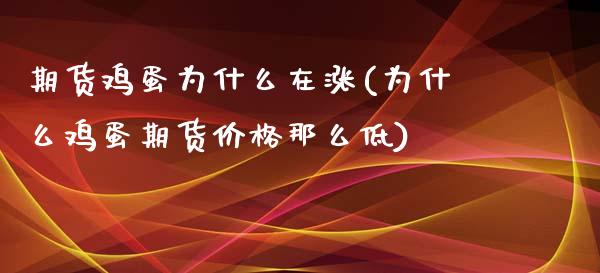 期货鸡蛋为什么在涨(为什么鸡蛋期货价格那么低)