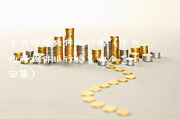十大炒股软件排行榜（十大炒股软件排行榜是哪个芝士回答）_https://www.boyangwujin.com_黄金期货_第1张