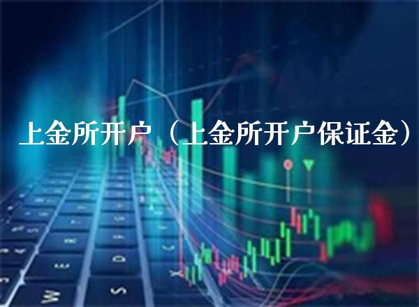 上金所开户（上金所开户保证金）_https://www.boyangwujin.com_期货直播间_第1张