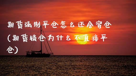 期货强制平仓怎么还会穿仓(期货锁仓为什么不直接平仓)