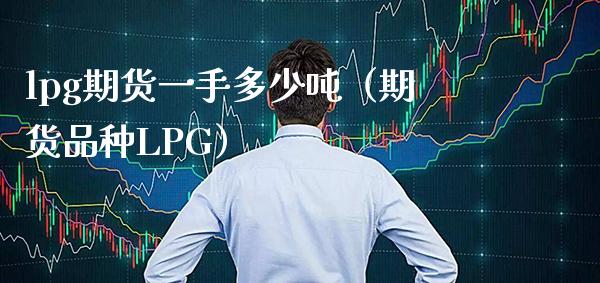 lpg期货一手多少吨（期货品种LPG）_https://www.boyangwujin.com_黄金期货_第1张