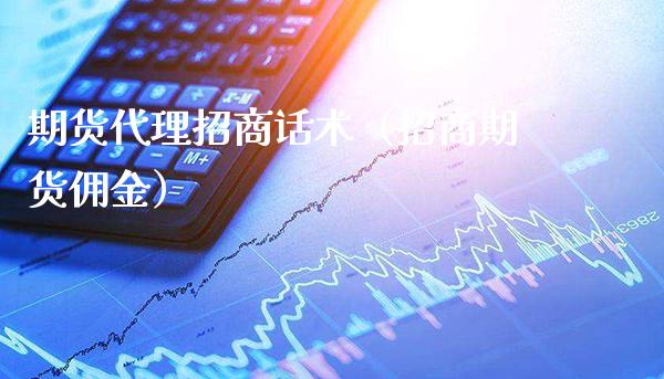 期货代理招商话术（招商期货佣金）_https://www.boyangwujin.com_黄金期货_第1张