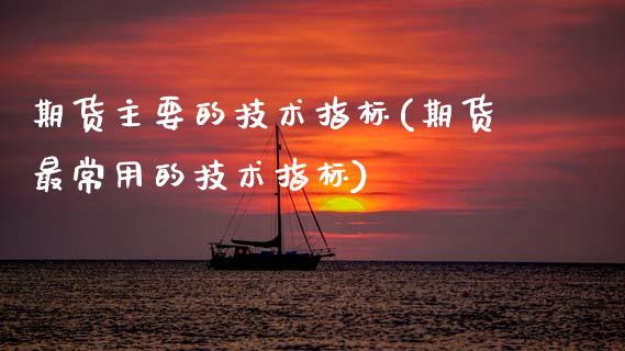 期货主要的技术指标(期货最常用的技术指标)_https://www.boyangwujin.com_黄金期货_第1张