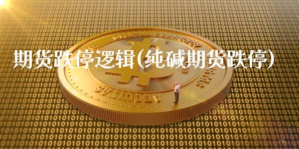 期货跌停逻辑(纯碱期货跌停)