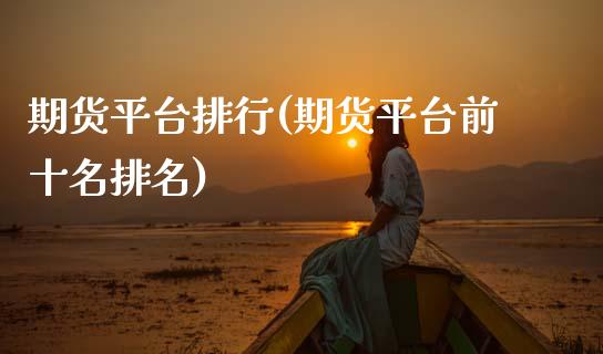 期货平台排行(期货平台前十名排名)