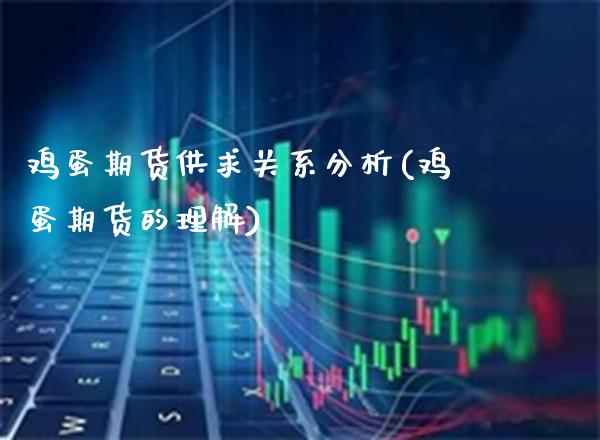 鸡蛋期货供求关系分析(鸡蛋期货的理解)