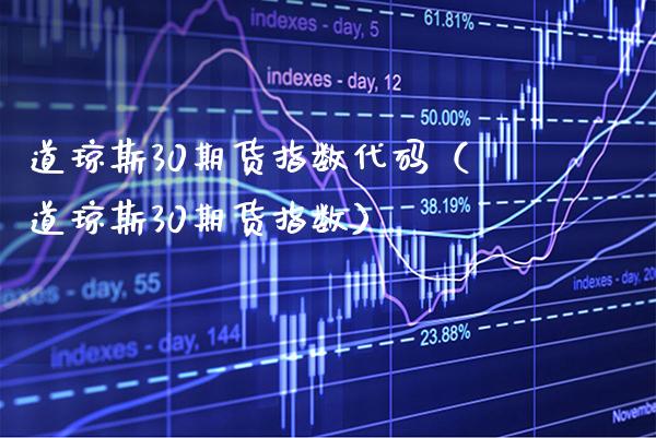 道琼斯30期货指数代码（道琼斯30期货指数）_https://www.boyangwujin.com_黄金期货_第1张