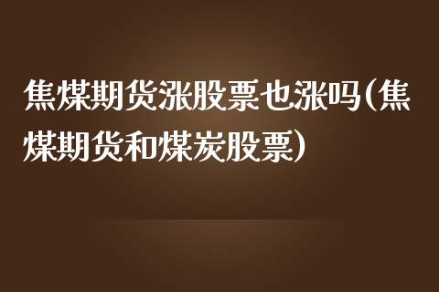 焦煤期货涨股票也涨吗(焦煤期货和煤炭股票)_https://www.boyangwujin.com_恒生指数_第1张