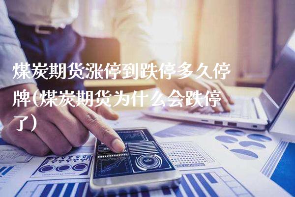 煤炭期货涨停到跌停多久停牌(煤炭期货为什么会跌停了)_https://www.boyangwujin.com_恒指期货_第1张