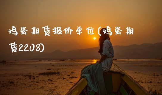 鸡蛋期货报价单位(鸡蛋期货2208)_https://www.boyangwujin.com_黄金期货_第1张