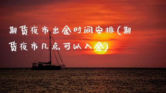 期货夜市出金时间安排(期货夜市几点可以入金)_https://www.boyangwujin.com_期货开户_第1张