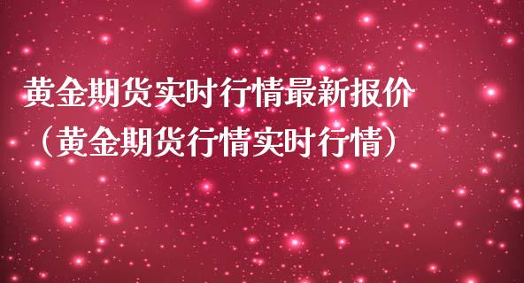 黄金期货实时行情最新报价（黄金期货行情实时行情）_https://www.boyangwujin.com_期货直播间_第1张