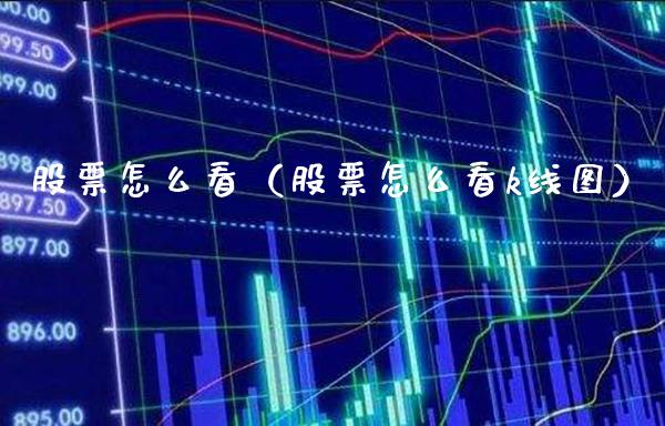 股票怎么看（股票怎么看k线图）