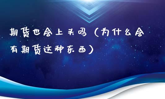 期货也会上头吗（为什么会有期货这种东西）_https://www.boyangwujin.com_期货直播间_第1张