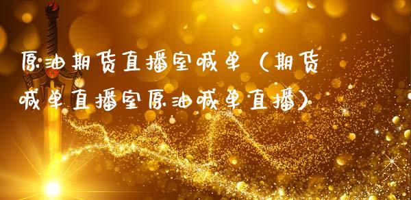原油期货直播室喊单（期货喊单直播室原油喊单直播）_https://www.boyangwujin.com_道指期货_第1张