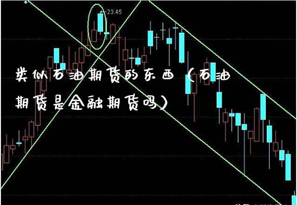 类似石油期货的东西（石油期货是金融期货吗）_https://www.boyangwujin.com_黄金期货_第1张