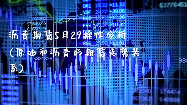沥青期货5月29操作分析(原油和沥青的期货走势关系)