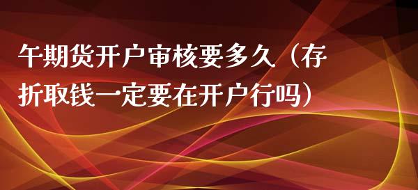 午期货开户审核要多久（存折取钱一定要在开户行吗）_https://www.boyangwujin.com_纳指期货_第1张