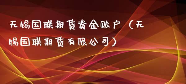 无锡国联期货资金账户（无锡国联期货有限公司）