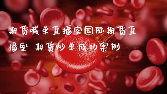 期货喊单直播室国际期货直播室 期货炒单成功案例_https://www.boyangwujin.com_期货直播间_第1张