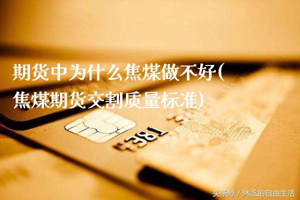 期货中为什么焦煤做不好(焦煤期货交割质量标准)_https://www.boyangwujin.com_期货开户_第1张