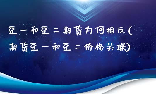 豆一和豆二期货为何相反(期货豆一和豆二价格关联)