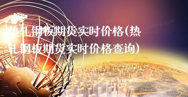 热轧钢板期货实时价格(热轧钢板期货实时价格查询)