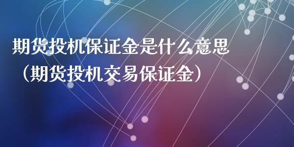 期货投机保证金是什么意思（期货投机交易保证金）