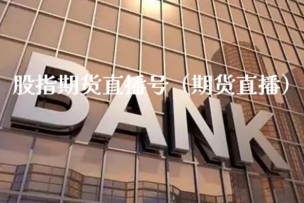 股指期货直播号（期货直播）