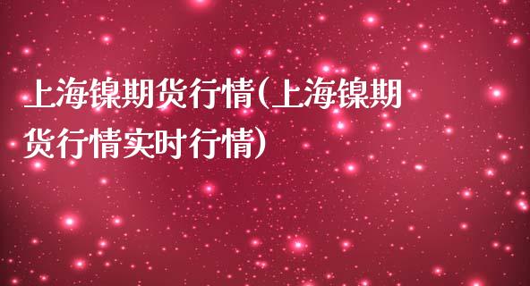 上海镍期货行情(上海镍期货行情实时行情)_https://www.boyangwujin.com_期货直播间_第1张