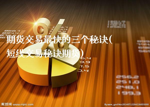 期货交易最快的三个秘诀(短线交易秘诀期货)