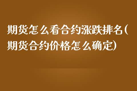 期货怎么看合约涨跌排名(期货合约价格怎么确定)_https://www.boyangwujin.com_期货直播间_第1张
