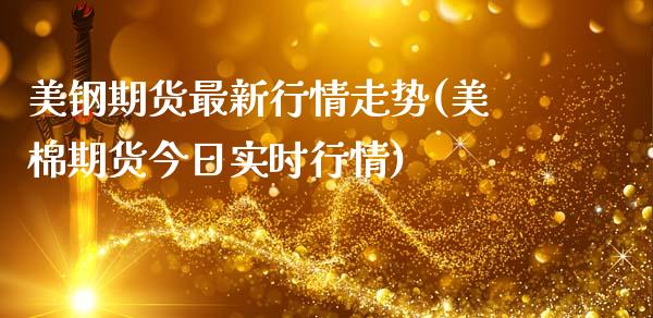 美钢期货最新行情走势(美棉期货今日实时行情)