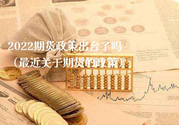 2022期货政策出台了吗（最近关于期货的政策）_https://www.boyangwujin.com_纳指期货_第1张