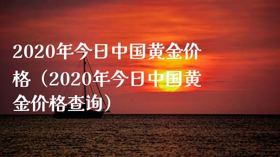 2020年今日中国黄金价格（2020年今日中国黄金价格查询）