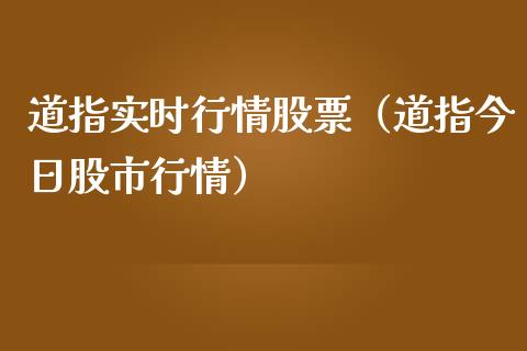 道指实时行情股票（道指今日股市行情）_https://www.boyangwujin.com_期货直播间_第1张
