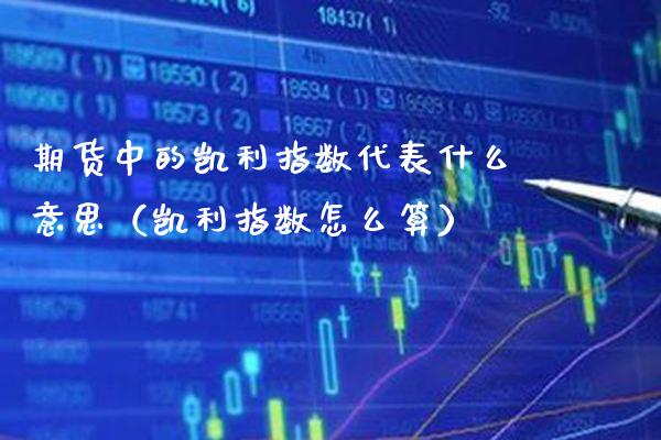 期货中的凯利指数代表什么意思（凯利指数怎么算）