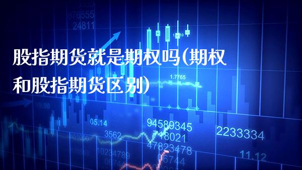股指期货就是期权吗(期权和股指期货区别)_https://www.boyangwujin.com_道指期货_第1张