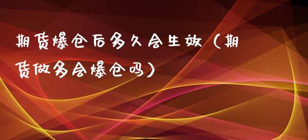 期货爆仓后多久会生效（期货做多会爆仓吗）_https://www.boyangwujin.com_期货直播间_第1张