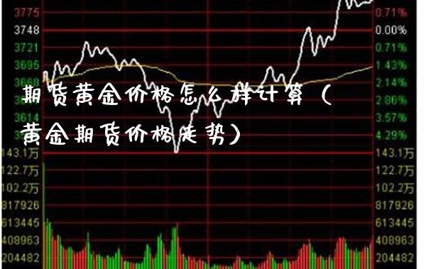 期货黄金价格怎么样计算（黄金期货价格走势）
