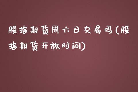 股指期货周六日交易吗(股指期货开放时间)_https://www.boyangwujin.com_期货直播间_第1张