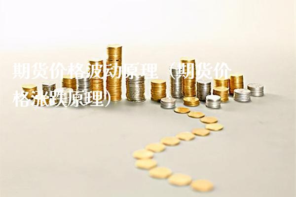 期货价格波动原理（期货价格涨跌原理）_https://www.boyangwujin.com_期货直播间_第1张
