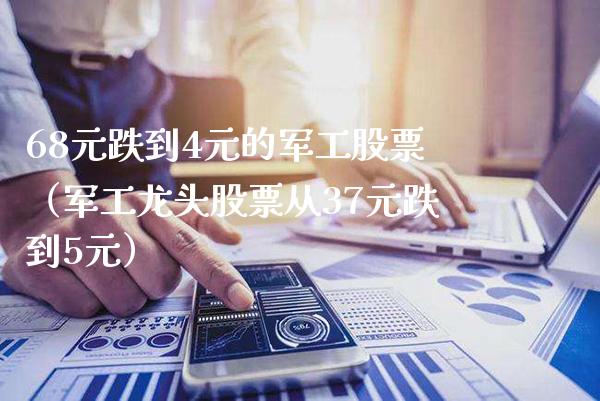 68元跌到4元的军工股票（军工龙头股票从37元跌到5元）