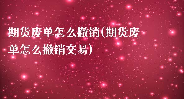 期货废单怎么撤销(期货废单怎么撤销交易)_https://www.boyangwujin.com_期货直播间_第1张