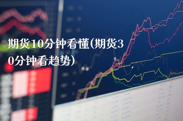 期货10分钟看懂(期货30分钟看趋势)_https://www.boyangwujin.com_期货直播间_第1张