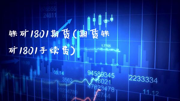 铁矿1801期货(期货铁矿1801手续费)_https://www.boyangwujin.com_期货直播间_第1张