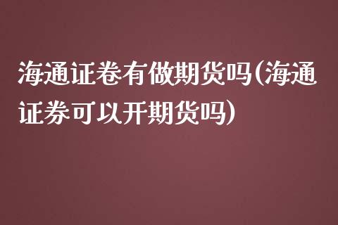 海通证卷有做期货吗(海通证券可以开期货吗)_https://www.boyangwujin.com_期货开户_第1张